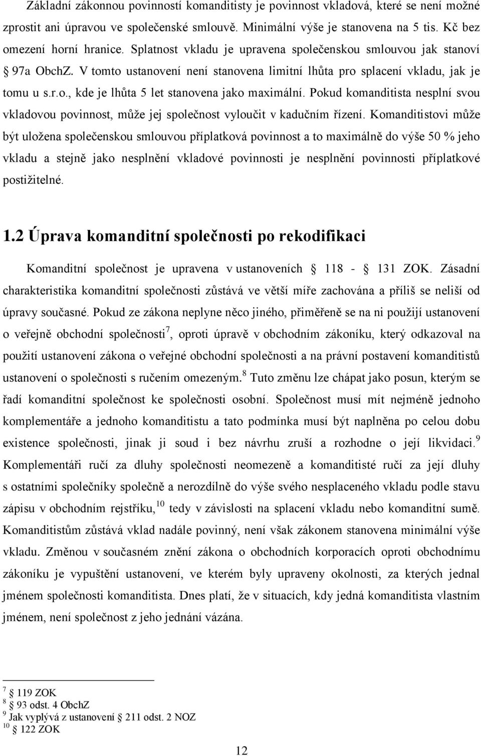 Pokud komanditista nesplní svou vkladovou povinnost, může jej společnost vyloučit v kadučním řízení.