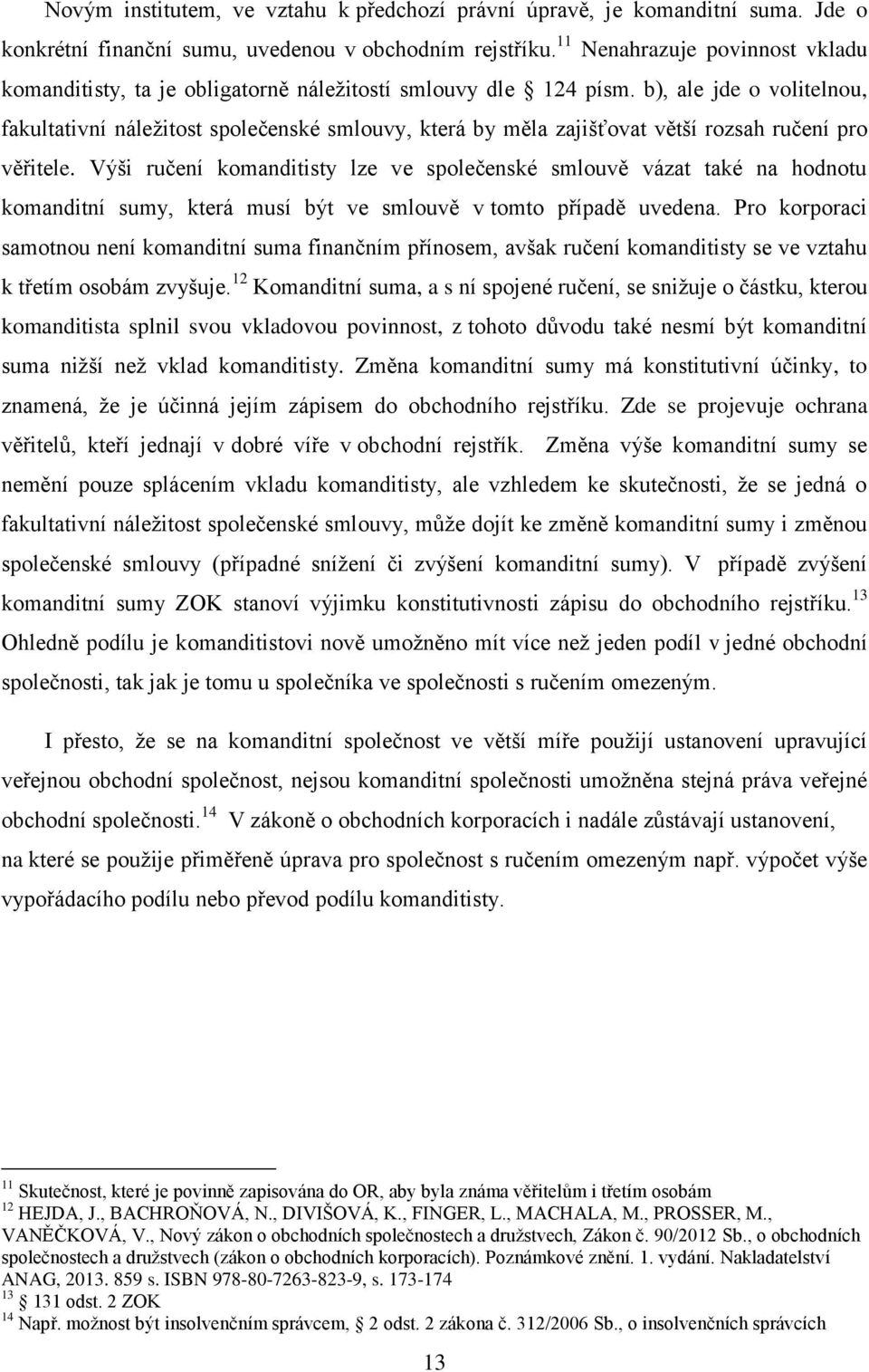 b), ale jde o volitelnou, fakultativní náležitost společenské smlouvy, která by měla zajišťovat větší rozsah ručení pro věřitele.