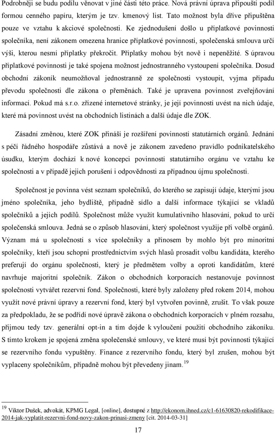 Ke zjednodušení došlo u příplatkové povinnosti společníka, není zákonem omezena hranice příplatkové povinnosti, společenská smlouva určí výši, kterou nesmí příplatky překročit.