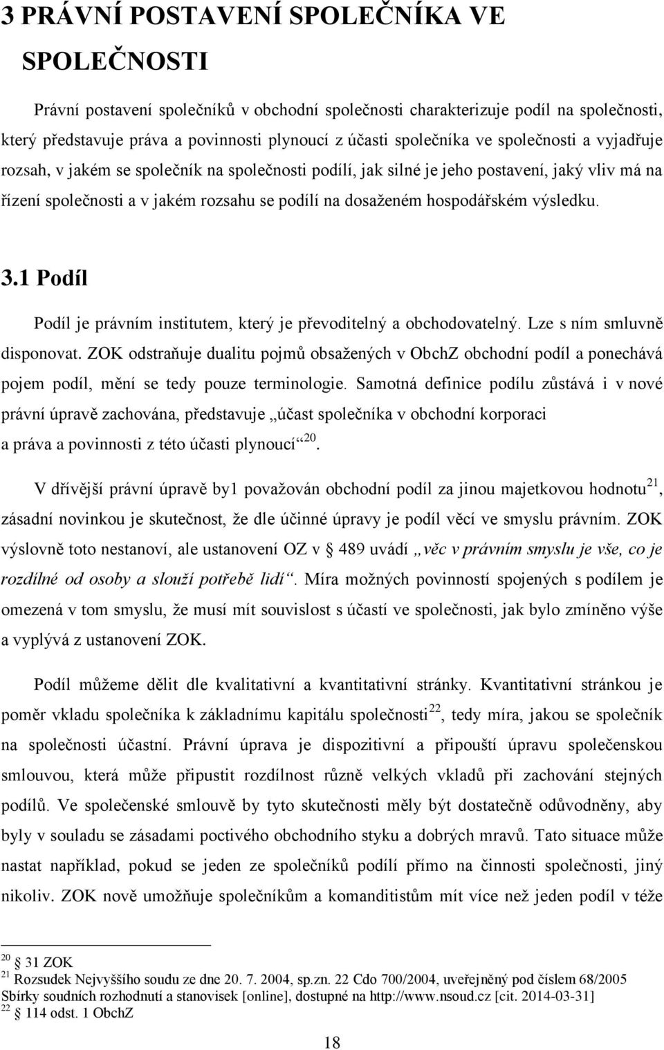 výsledku. 3.1 Podíl Podíl je právním institutem, který je převoditelný a obchodovatelný. Lze s ním smluvně disponovat.