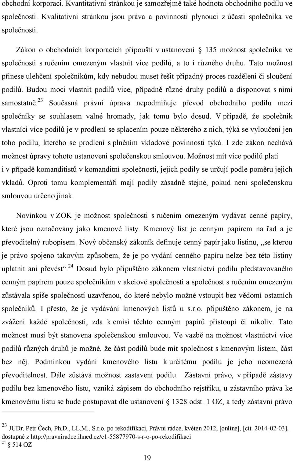 Tato možnost přinese ulehčení společníkům, kdy nebudou muset řešit případný proces rozdělení či sloučení podílů.