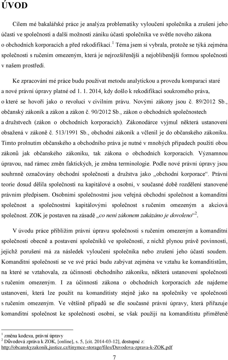 Ke zpracování mé práce budu používat metodu analytickou a provedu komparaci staré a nové právní úpravy platné od 1.