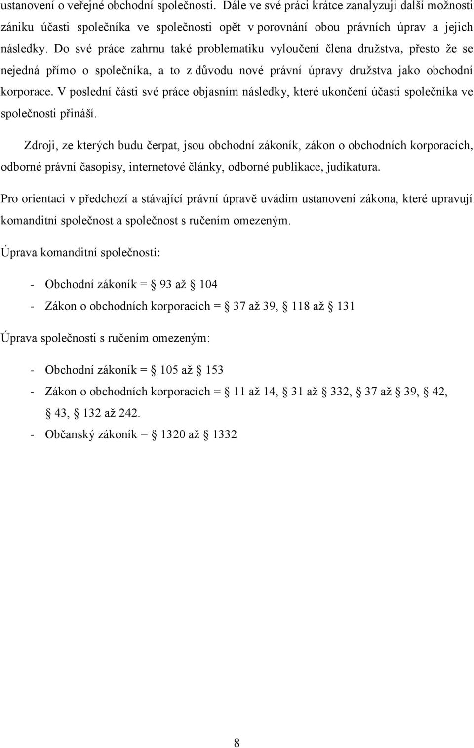 V poslední části své práce objasním následky, které ukončení účasti společníka ve společnosti přináší.