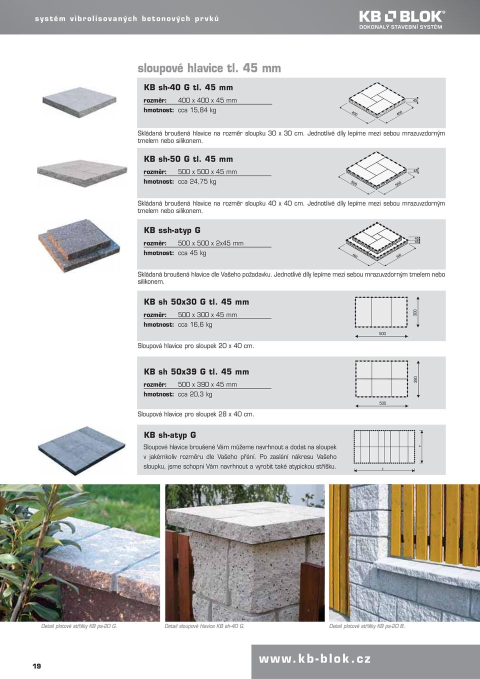 Jednotlivé díly lepíme mezi sebou mrazuvzdorným tmelem nebo silikonem. KB ssh-atyp G 500 x 500 x 2x45 mm hmotnost: cca 45 kg Skládaná broušená hlavice dle Vašeho požadavku.