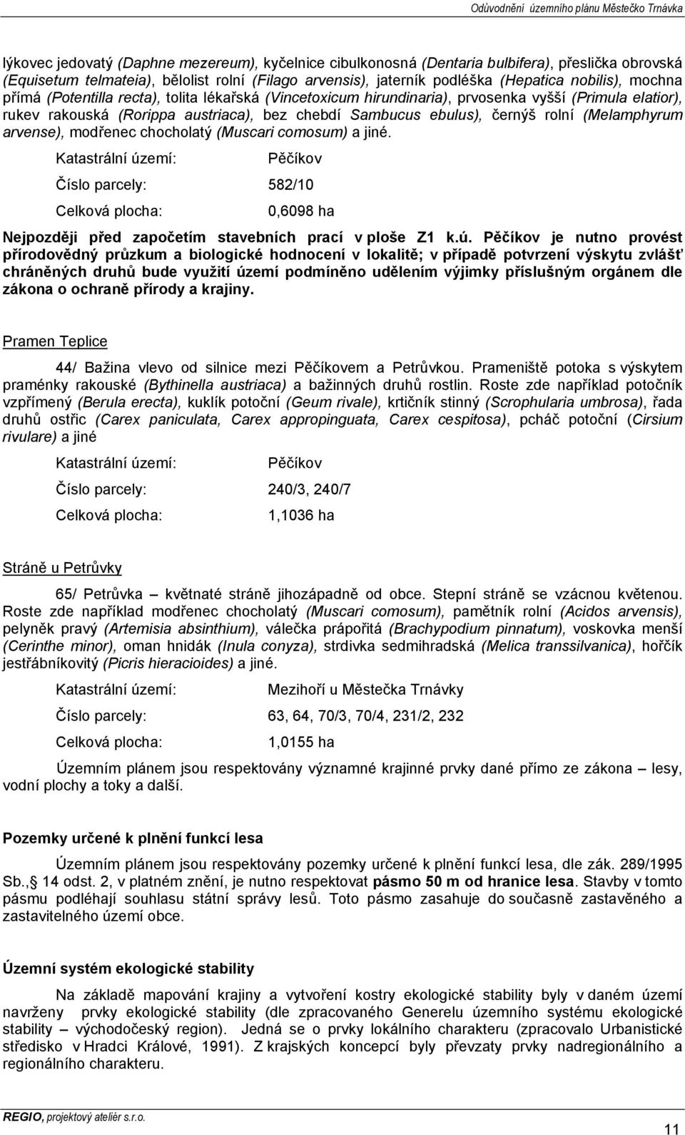 (Melamphyrum arvense), modřenec chocholatý (Muscari comosum) a jiné. Katastrální území: Pěčíkov Číslo parcely: 582/10 Celková plocha: 0,6098 ha Nejpozději před započetím stavebních prací v ploše Z1 k.