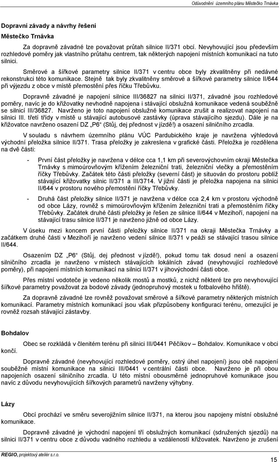 Směrové a šířkové parametry silnice II/371 v centru obce byly zkvalitněny při nedávné rekonstrukci této komunikace.