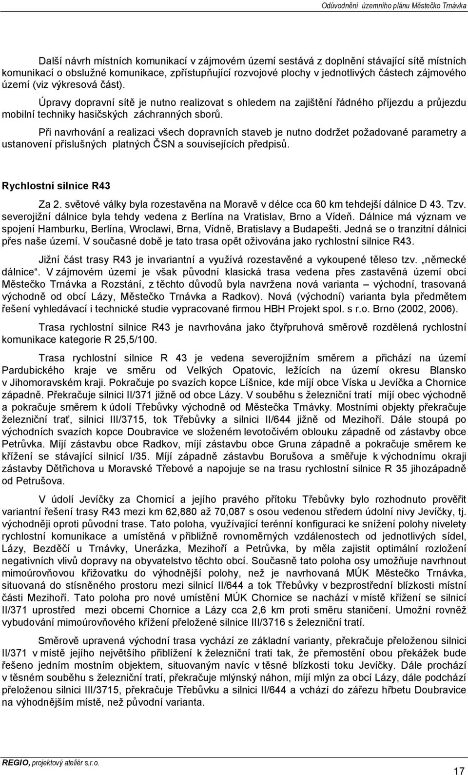 Při navrhování a realizaci všech dopravních staveb je nutno dodržet požadované parametry a ustanovení příslušných platných ČSN a souvisejících předpisů. Rychlostní silnice R43 Za 2.