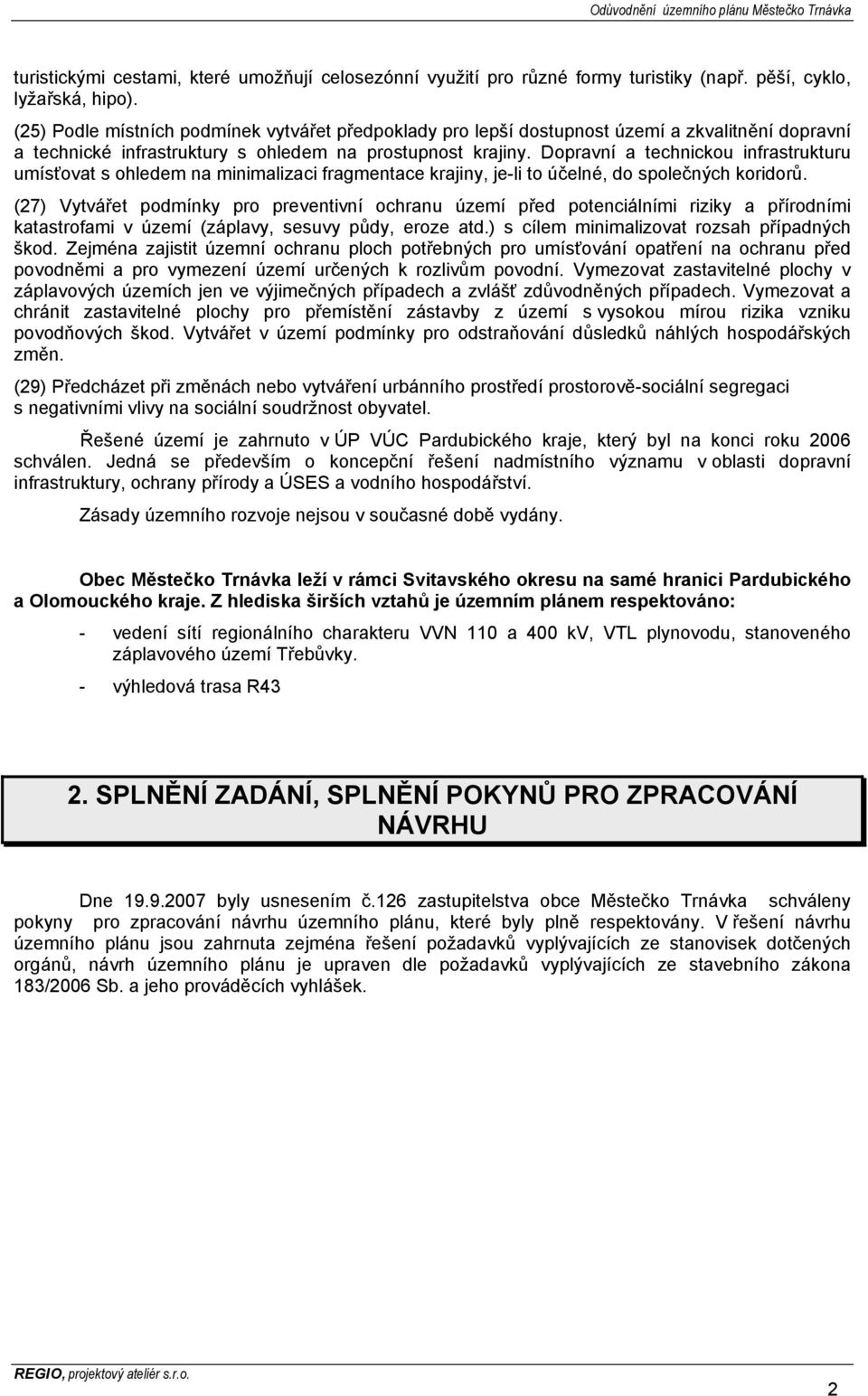 Dopravní a technickou infrastrukturu umísťovat s ohledem na minimalizaci fragmentace krajiny, je-li to účelné, do společných koridorů.