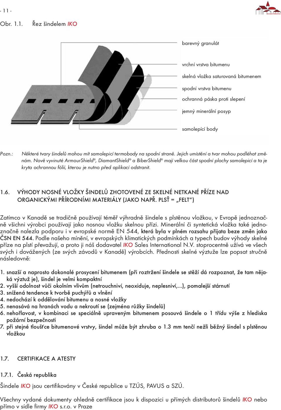 Nově vyvinuté ArmourShield, DiamantShield a BiberShield mají velkou část spodní plochy samolepicí a ta je kryta ochrannou fólií, kterou je nutno před aplikací odstranit. 1.6.