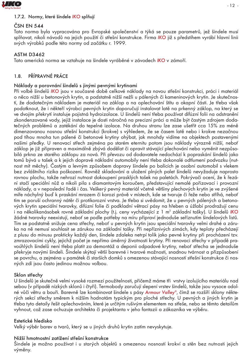 konstrukce. Firma IKO již s předstihem vyrábí hlavní linii svých výrobků podle této normy od začátku r. 1999. ASTM D3462 Tato americká norma se vztahuje na šindele vyráběné v závodech IKO v zámoří.