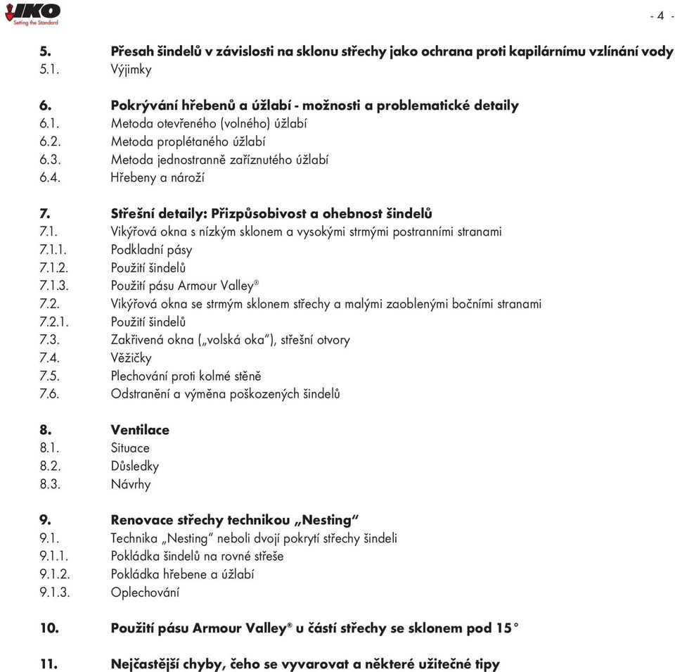 Vikýřová okna s nízkým sklonem a vysokými strmými postranními stranami 7.1.1. Podkladní pásy 7.1.2. Použití šindelů 7.1.3. Použití pásu Armour Valley 7.2. Vikýřová okna se strmým sklonem střechy a malými zaoblenými bočními stranami 7.