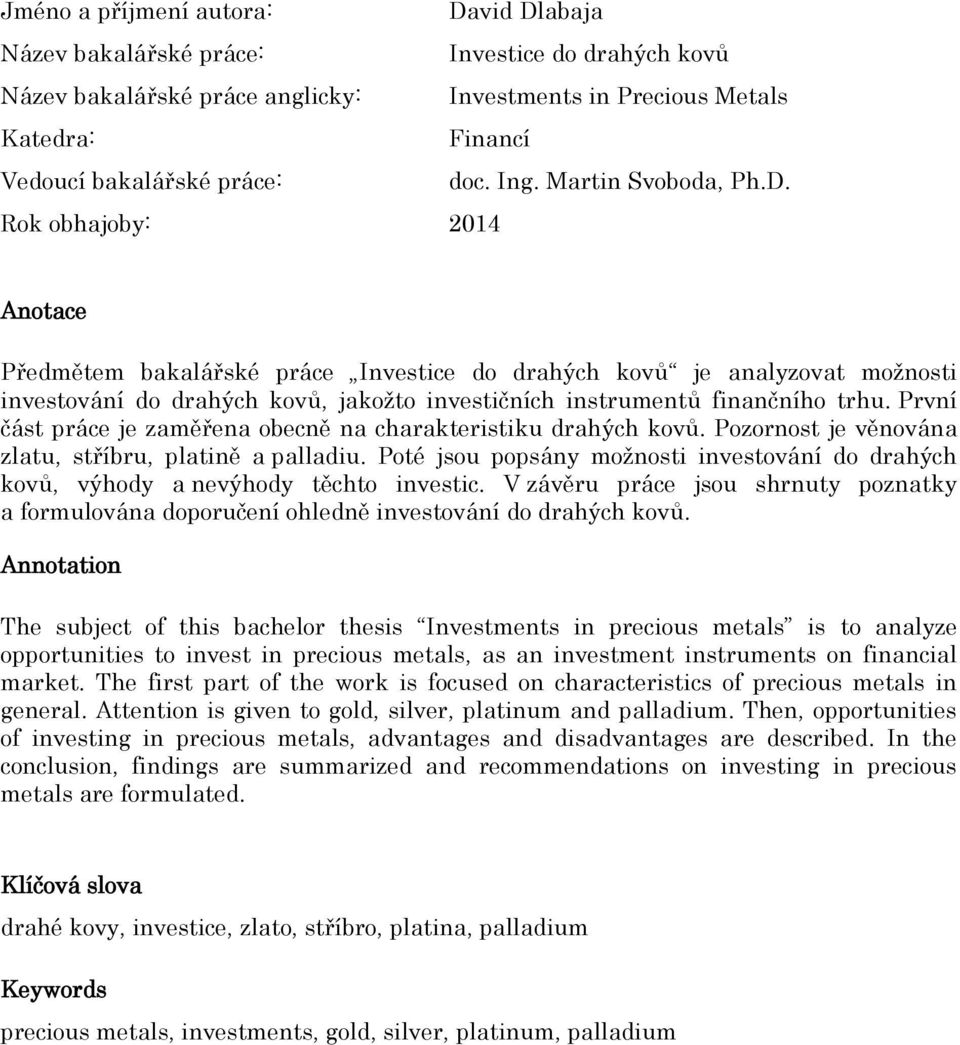 Rok obhajoby: 2014 Anotace Předmětem bakalářské práce Investice do drahých kovů je analyzovat moţnosti investování do drahých kovů, jakoţto investičních instrumentů finančního trhu.