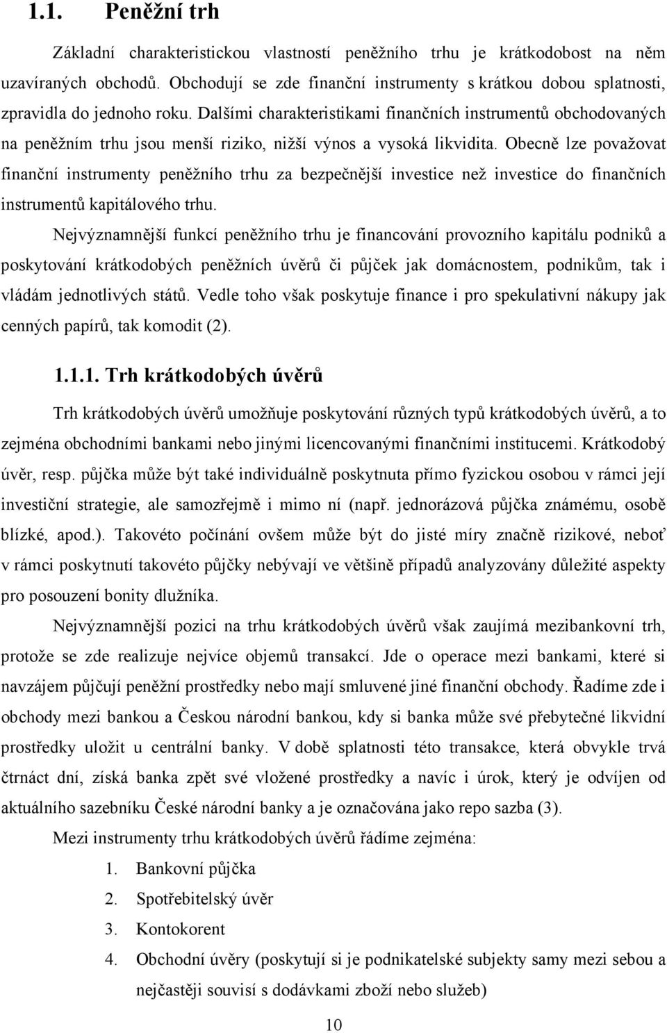 Dalšími charakteristikami finančních instrumentů obchodovaných na peněžním trhu jsou menší riziko, nižší výnos a vysoká likvidita.