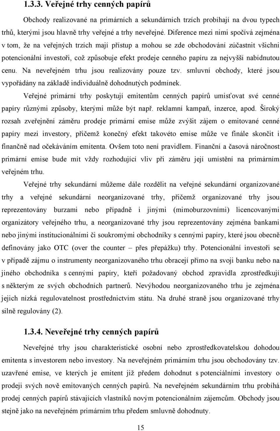 nejvyšší nabídnutou cenu. Na neveřejném trhu jsou realizovány pouze tzv. smluvní obchody, které jsou vypořádány na základě individuálně dohodnutých podmínek.