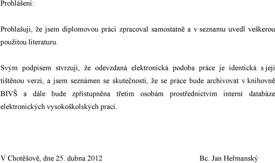 Svým podpisem stvrzuji, že odevzdaná elektronická podoba práce je identická s její tištěnou verzí, a jsem