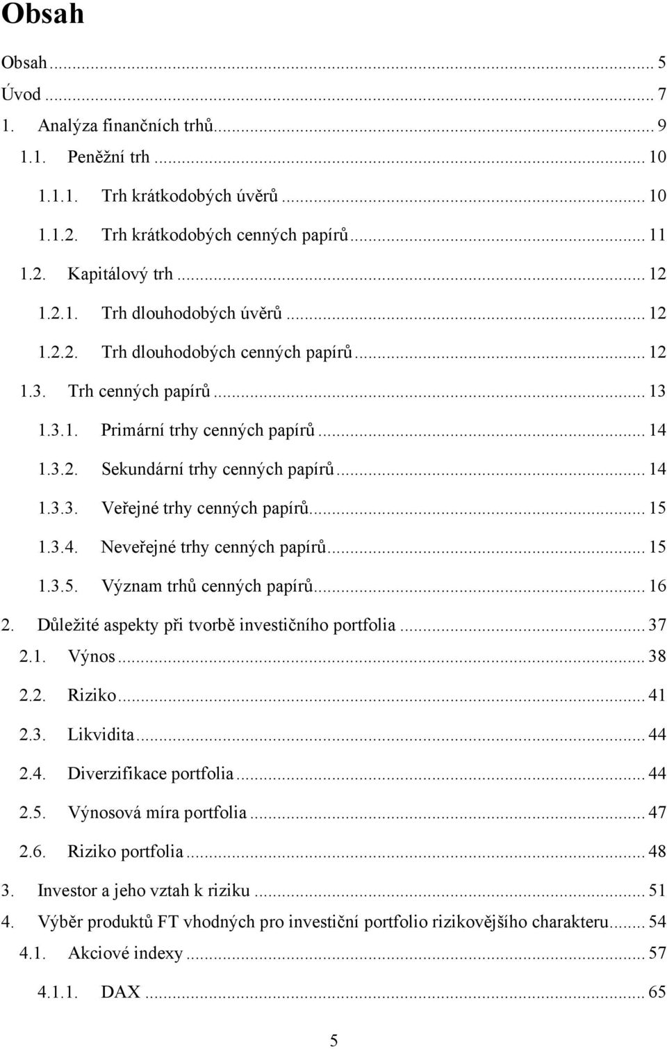 .. 15 1.3.4. Neveřejné trhy cenných papírů... 15 1.3.5. Význam trhů cenných papírů... 16 2. Důležité aspekty při tvorbě investičního portfolia... 37 2.1. Výnos... 38 2.2. Riziko... 41 2.3. Likvidita.