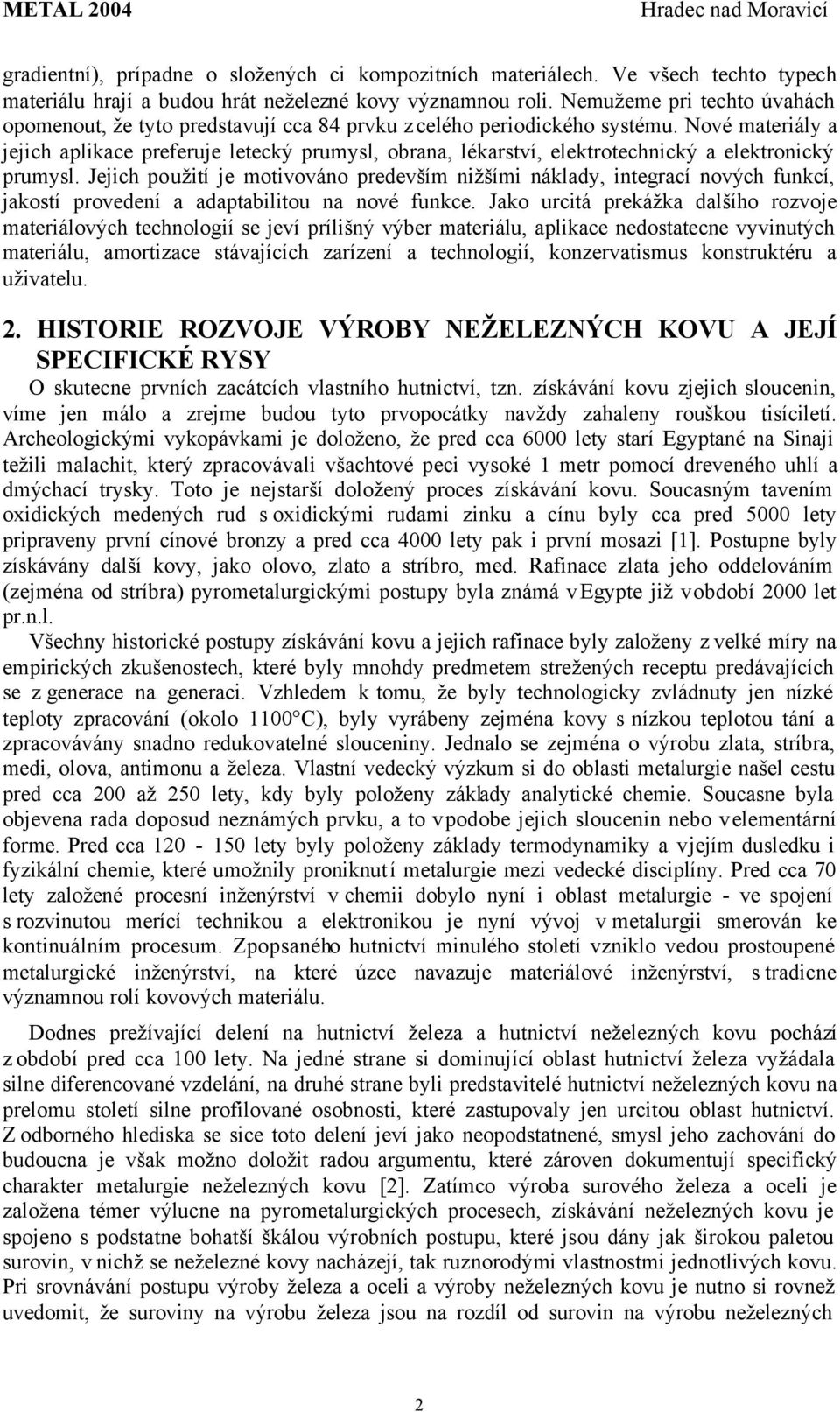 Nové materiály a jejich aplikace preferuje letecký prumysl, obrana, lékarství, elektrotechnický a elektronický prumysl.