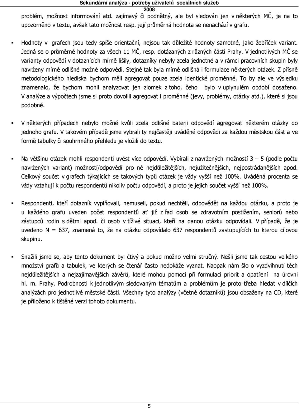 V jednotlivých MČ se varianty odpovědí v dotaznících mírně lišily, dotazníky nebyly zcela jednotné a v rámci pracovních skupin byly navrženy mírně odlišné možné odpovědi.