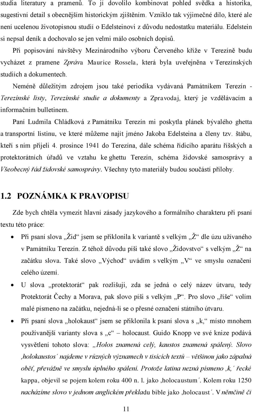 Při popisování návštěvy Mezinárodního výboru Červeného kříže v Terezíně budu vycházet z pramene Zpráva Maurice Rossela, která byla uveřejněna v Terezínských studiích a dokumentech.