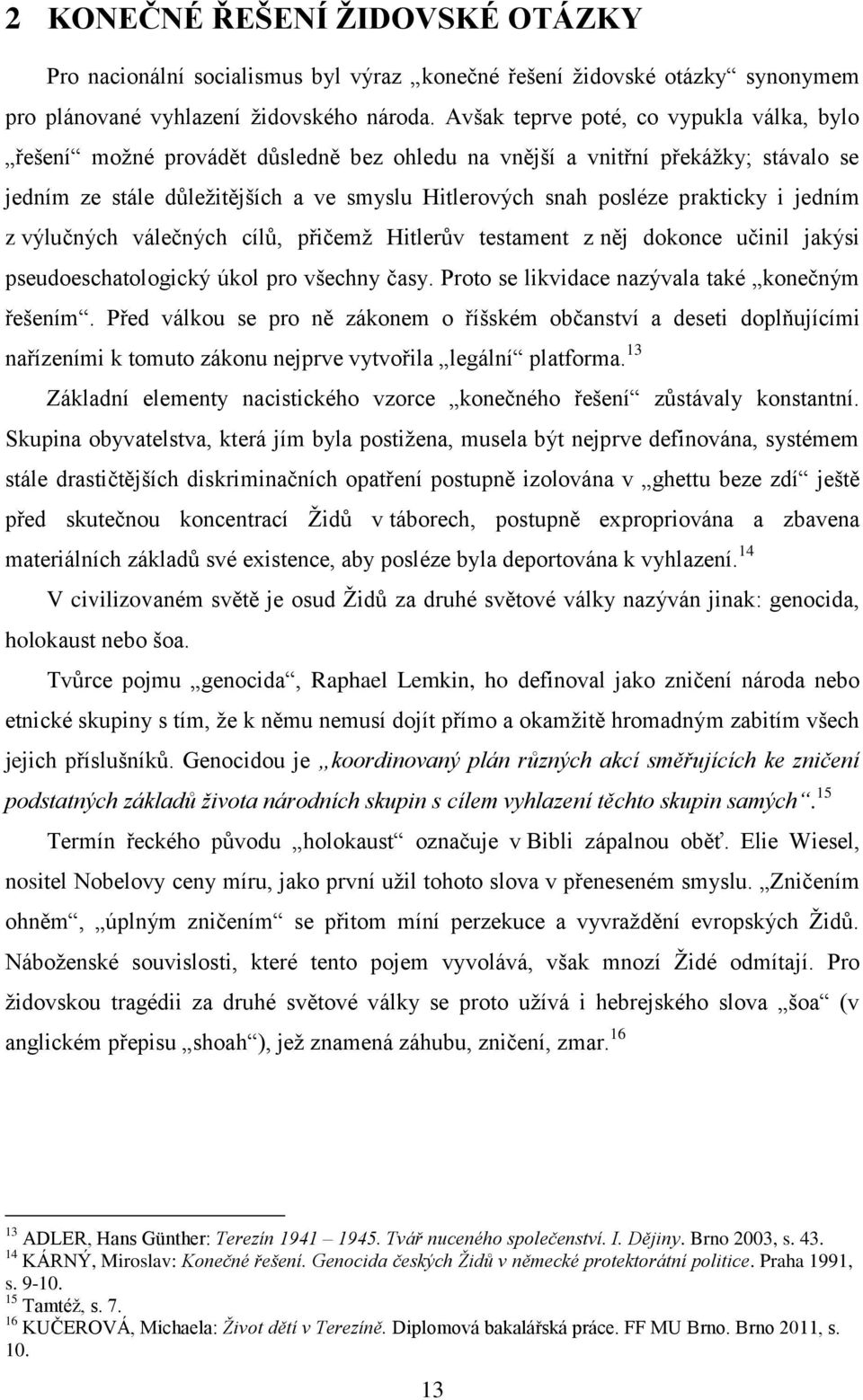 prakticky i jedním z výlučných válečných cílů, přičemž Hitlerův testament z něj dokonce učinil jakýsi pseudoeschatologický úkol pro všechny časy. Proto se likvidace nazývala také konečným řešením.