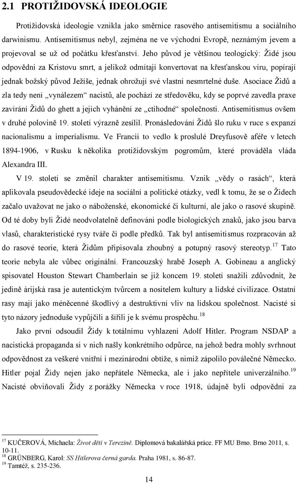 Jeho původ je většinou teologický: Židé jsou odpovědni za Kristovu smrt, a jelikož odmítají konvertovat na křesťanskou víru, popírají jednak božský původ Ježíše, jednak ohrožují své vlastní