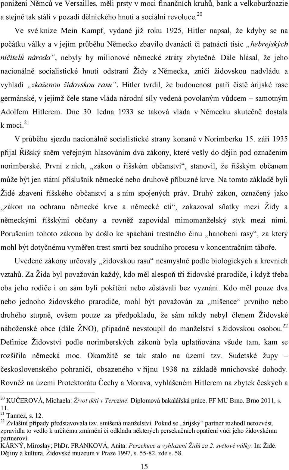 milionové německé ztráty zbytečné. Dále hlásal, že jeho nacionálně socialistické hnutí odstraní Židy z Německa, zničí židovskou nadvládu a vyhladí zkaženou židovskou rasu.