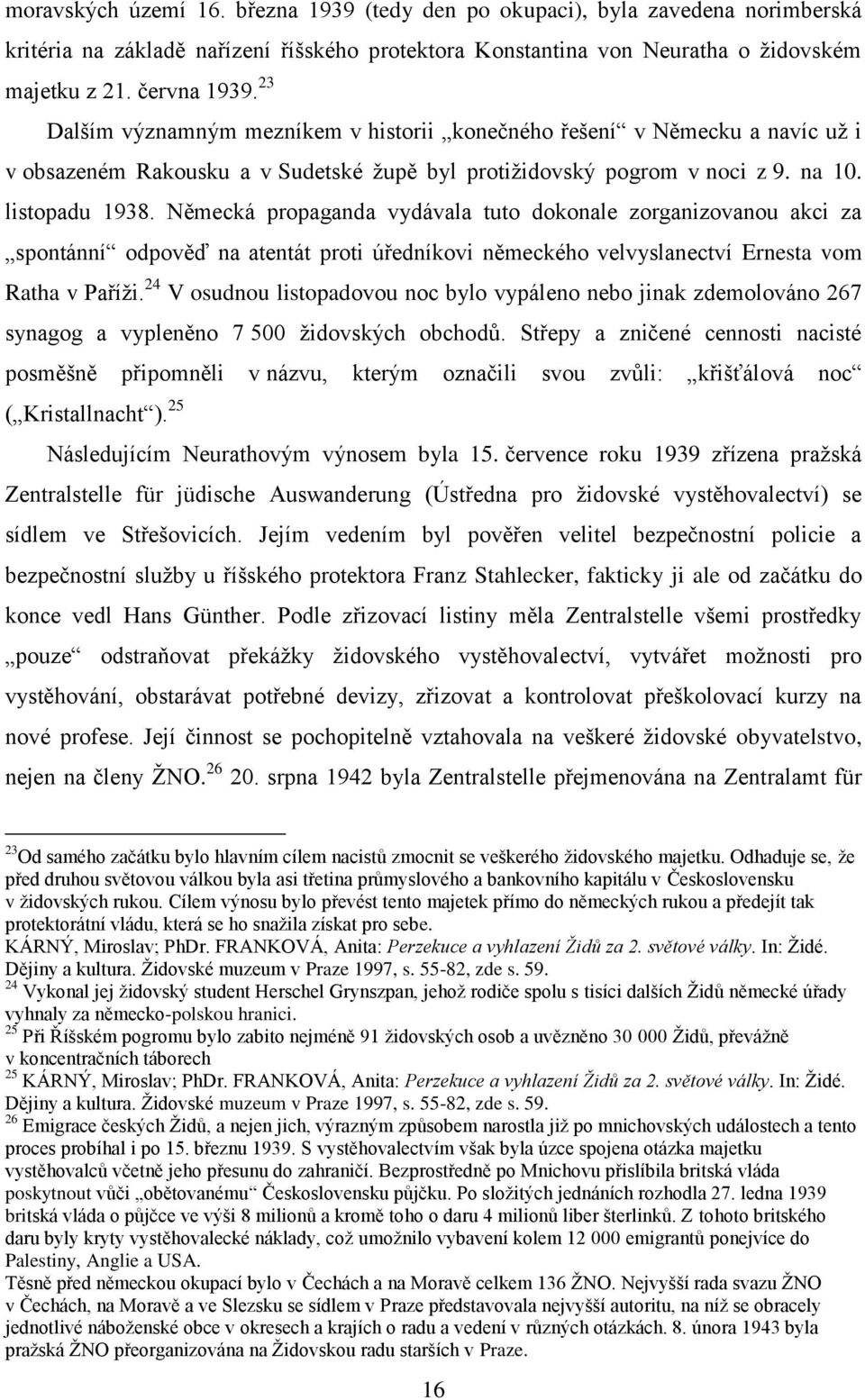 Německá propaganda vydávala tuto dokonale zorganizovanou akci za spontánní odpověď na atentát proti úředníkovi německého velvyslanectví Ernesta vom Ratha v Paříži.