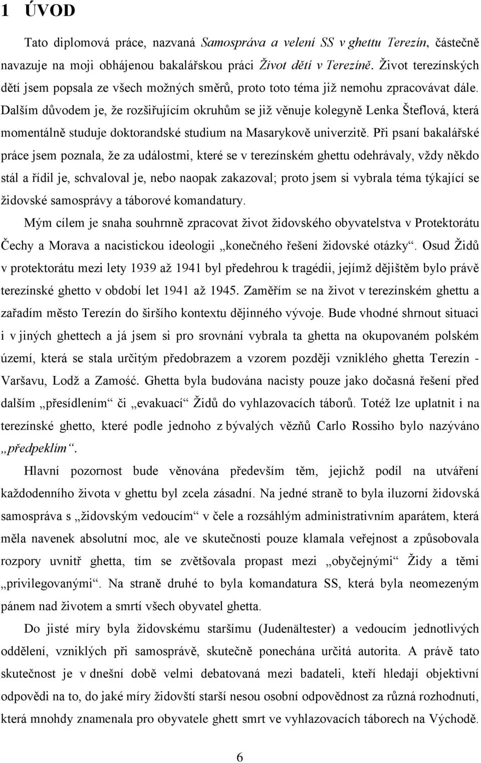 Dalším důvodem je, že rozšiřujícím okruhům se již věnuje kolegyně Lenka Šteflová, která momentálně studuje doktorandské studium na Masarykově univerzitě.