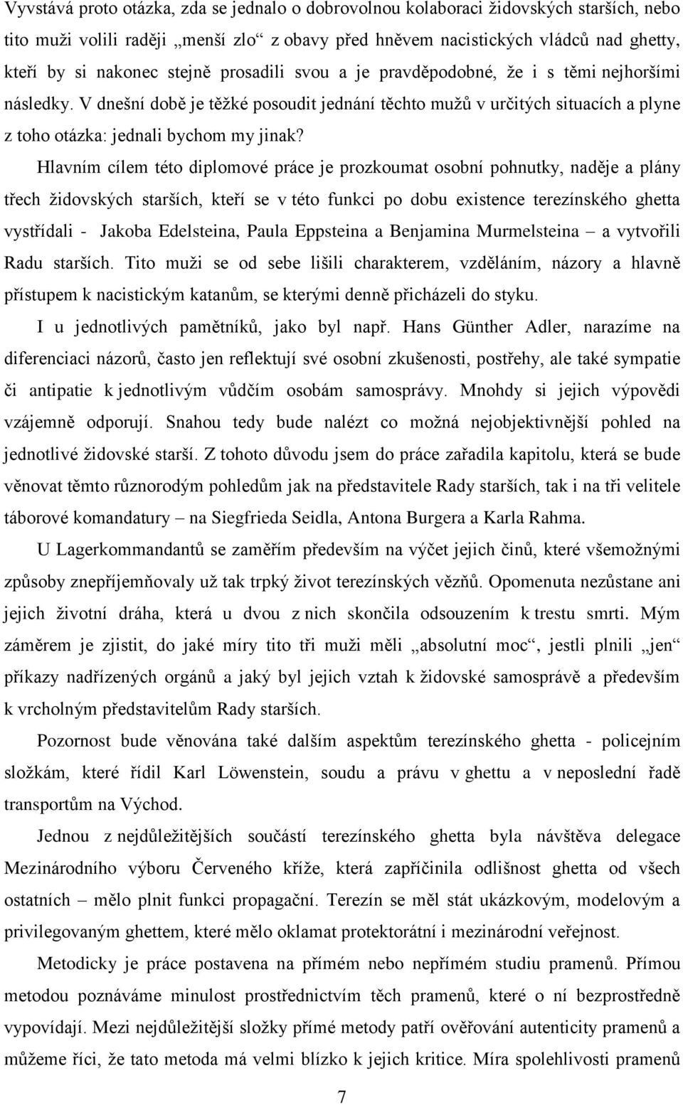 Hlavním cílem této diplomové práce je prozkoumat osobní pohnutky, naděje a plány třech židovských starších, kteří se v této funkci po dobu existence terezínského ghetta vystřídali - Jakoba