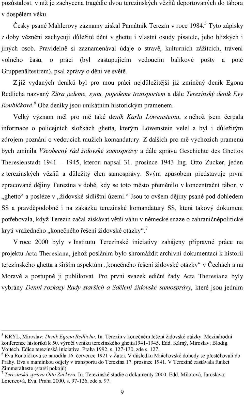 Pravidelně si zaznamenával údaje o stravě, kulturních zážitcích, trávení volného času, o práci (byl zastupujícím vedoucím balíkové pošty a poté Gruppenältestrem), psal zprávy o dění ve světě.