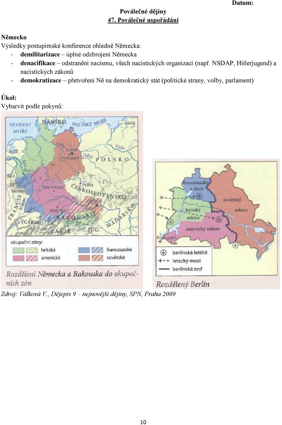 odzbrojení Německa - denacifikace odstranění nacismu, všech nacistických organizací (např.