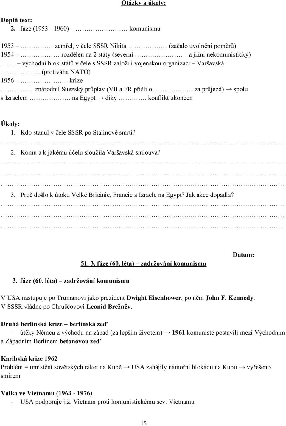 konflikt ukončen 1. Kdo stanul v čele SSSR po Stalinově smrti? 2. Komu a k jakému účelu sloužila Varšavská smlouva? 3. Proč došlo k útoku Velké Británie, Francie a Izraele na Egypt? Jak akce dopadla?