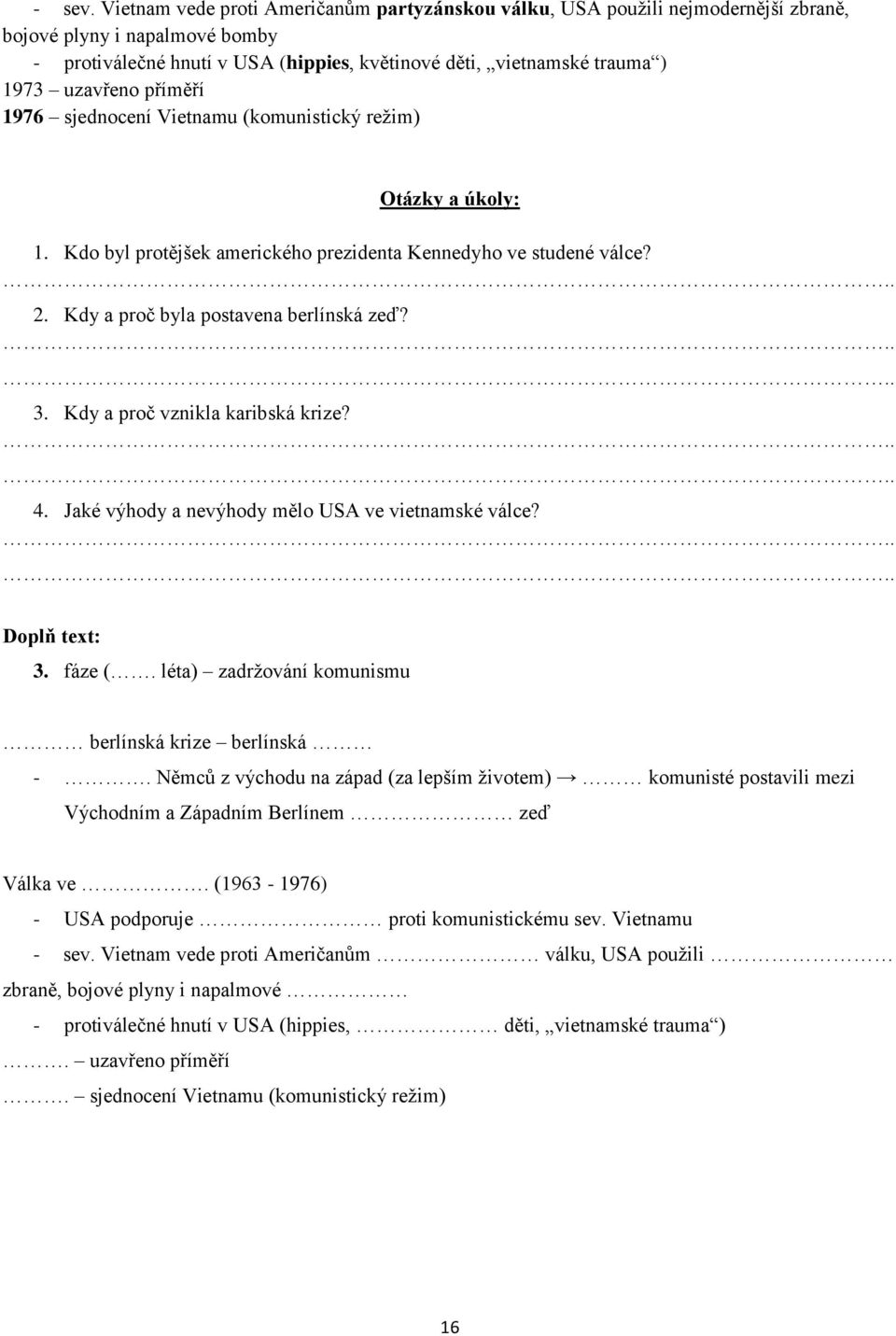 uzavřeno příměří 1976 sjednocení Vietnamu (komunistický režim) Otázky a úkoly: 1. Kdo byl protějšek amerického prezidenta Kennedyho ve studené válce? 2. Kdy a proč byla postavena berlínská zeď? 3.