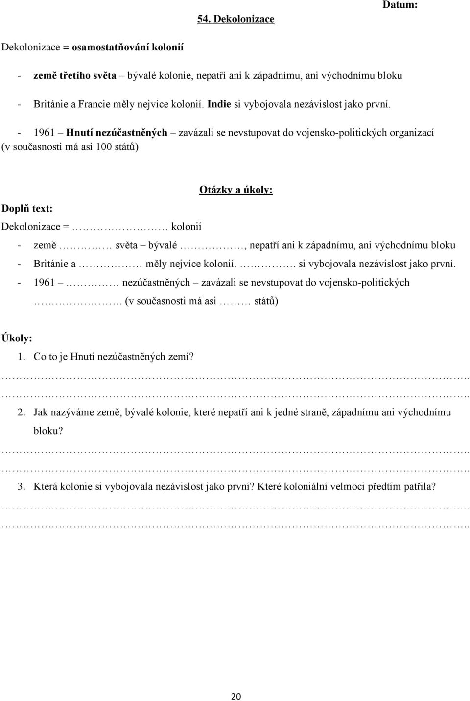 - 1961 Hnutí nezúčastněných zavázali se nevstupovat do vojensko-politických organizací (v současnosti má asi 100 států) Otázky a úkoly: Dekolonizace = kolonií - země světa bývalé, nepatří ani k