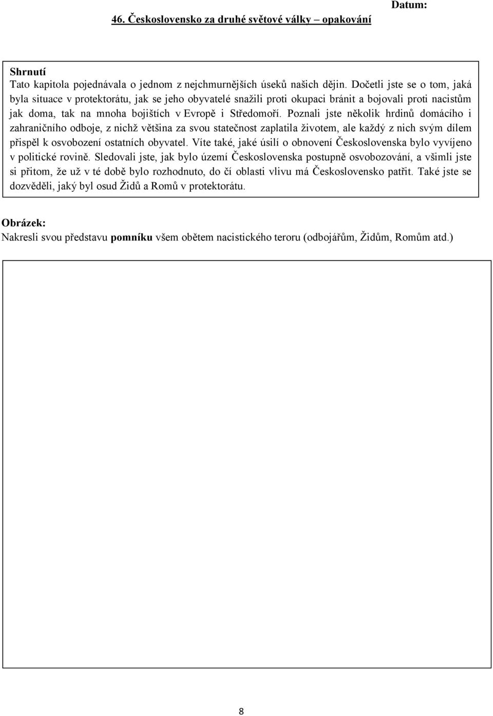 Poznali jste několik hrdinů domácího i zahraničního odboje, z nichž většina za svou statečnost zaplatila životem, ale každý z nich svým dílem přispěl k osvobození ostatních obyvatel.