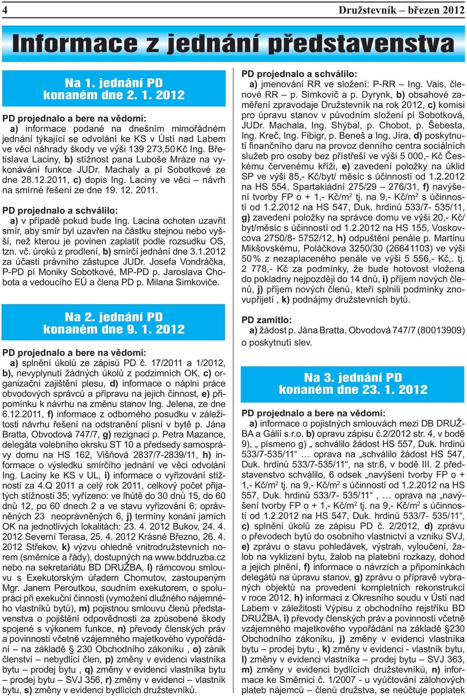 Břetislava Laciny, b) stížnost pana Luboše Mráze na vykonávání funkce JUDr. Machaly a pí Sobotkové ze dne 28.12.2011, c) dopis Ing. Laciny ve věci návrh na smírné řešení ze dne 19. 12. 2011.