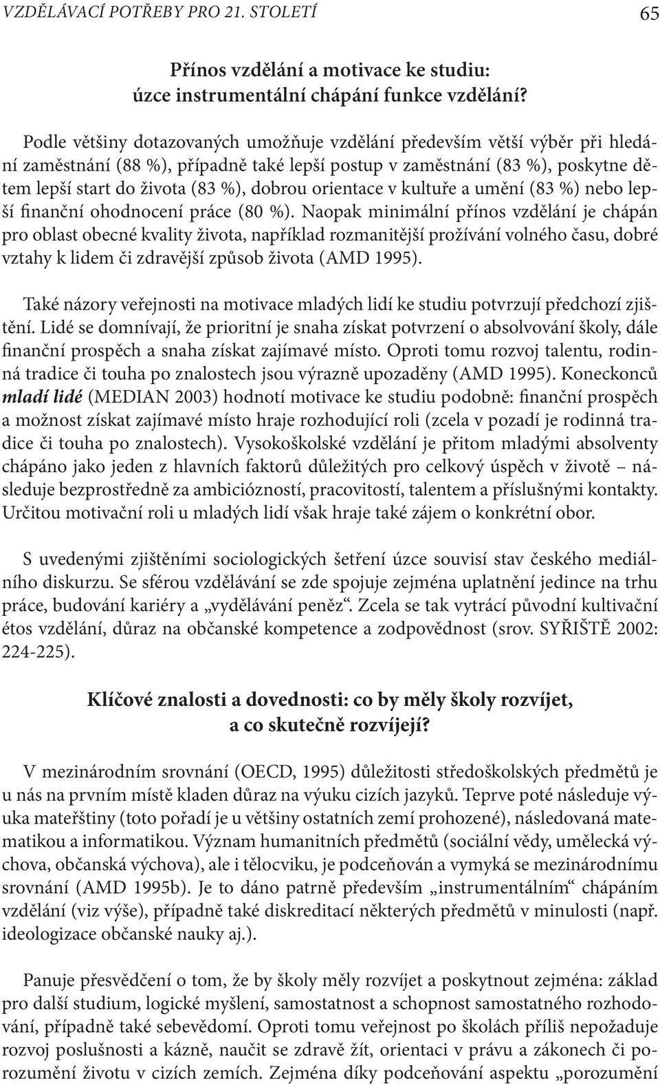 orientace v kultuře a umění (83 %) nebo lepší finanční ohodnocení práce (80 %).