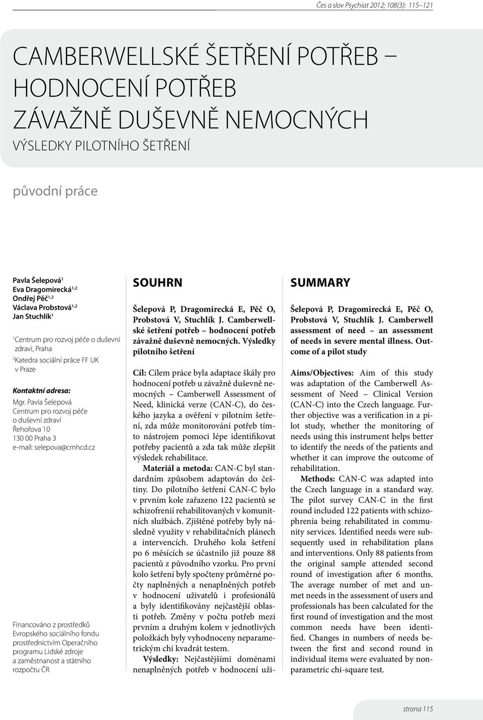 cz Financováno z prostředků Evropského sociálního fondu prostřednictvím Operačního programu Lidské zdroje a zaměstnanost a státního rozpočtu ČR Souhrn Šelepová P, Dragomirecká E, Pěč O, Probstová V,