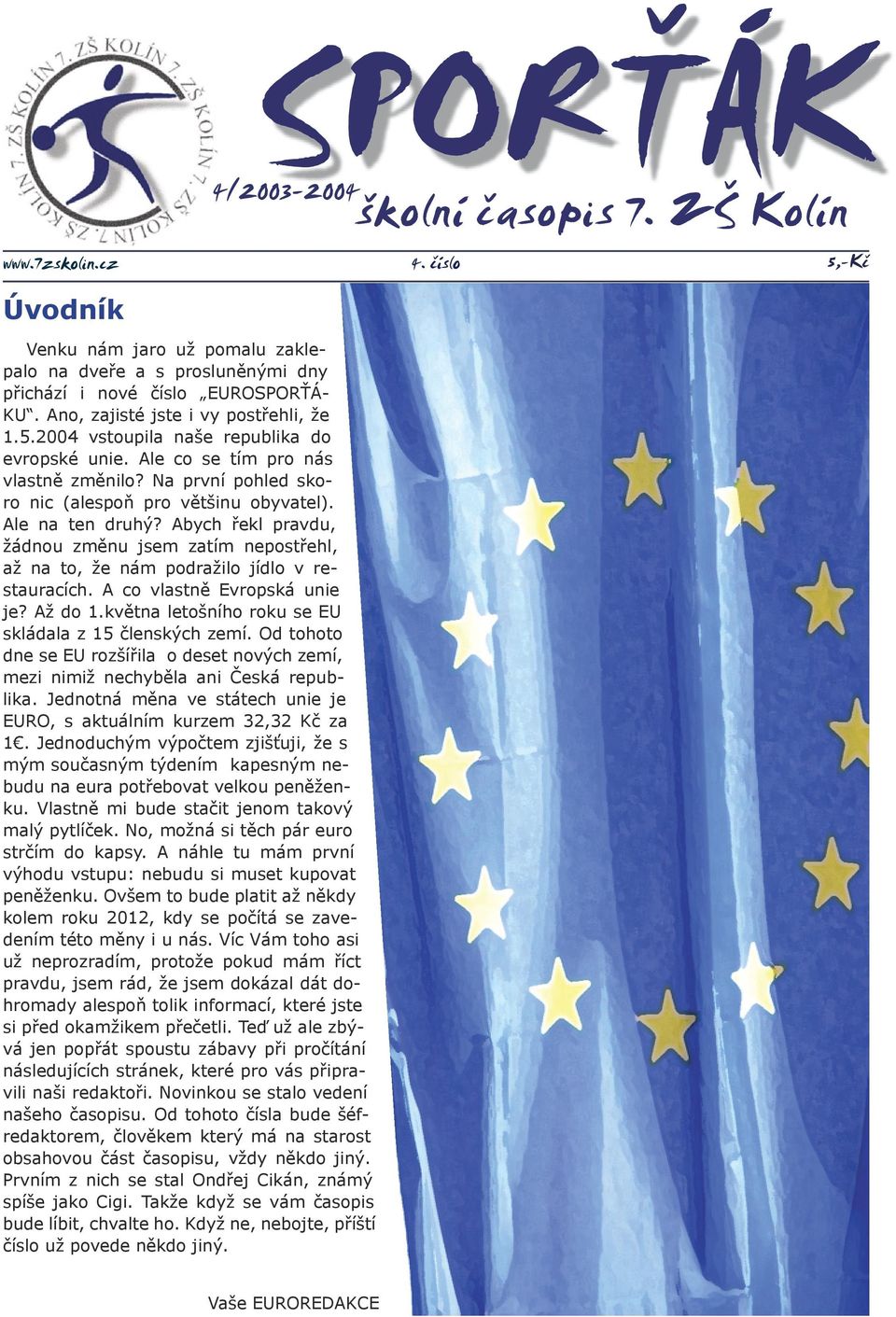 Ale na ten druhý? Abych řekl pravdu, žádnou změnu jsem zatím nepostřehl, až na to, že nám podražilo jídlo v restauracích. A co vlastně Evropská unie je? Až do 1.