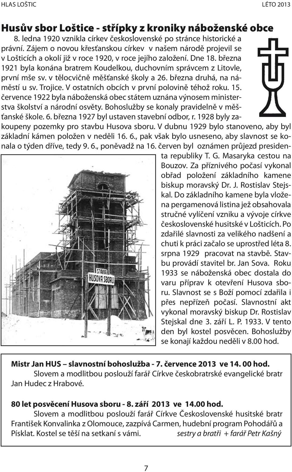 března 1921 byla konána bratrem Koudelkou, duchovním správcem z Litovle, první mše sv. v tělocvičně měšťanské školy a 26. března druhá, na náměstí u sv. Trojice.