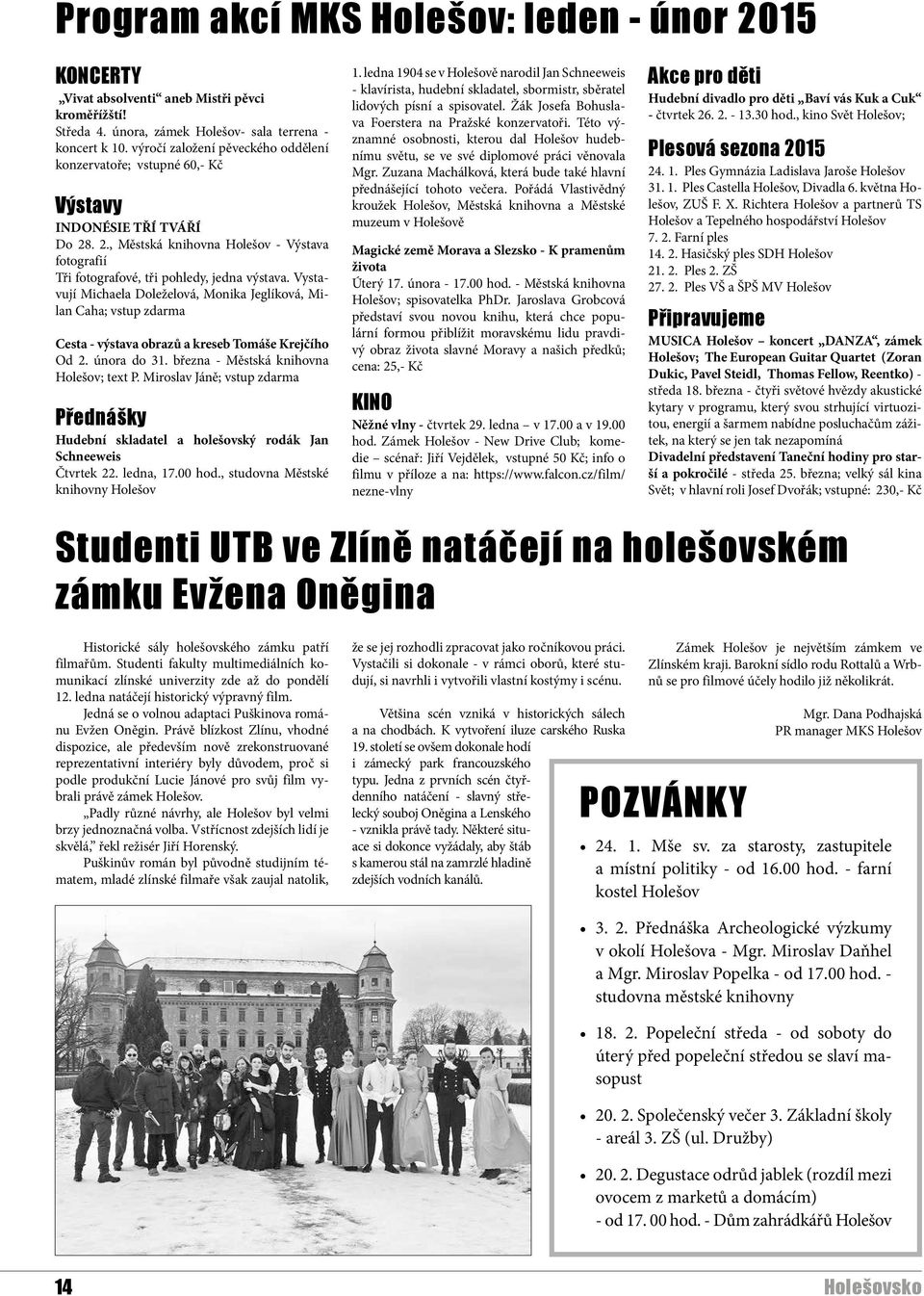 Vystavují Michaela Doleželová, Monika Jeglíková, Milan Caha; vstup zdarma Cesta - výstava obrazů a kreseb Tomáše Krejčího Od 2. února do 31. března - Městská knihovna Holešov; text P.