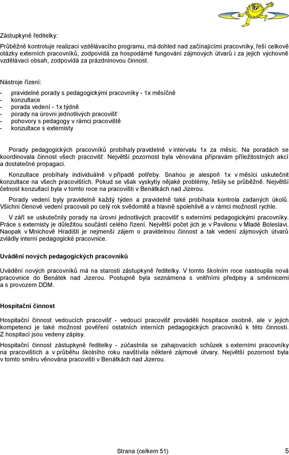 Nástroje řízení: - pravidelné porady s pedagogickými pracovníky - 1x měsíčně - konzultace - porada vedení - 1x týdně - porady na úrovni jednotlivých pracovišť - pohovory s pedagogy v rámci pracoviště