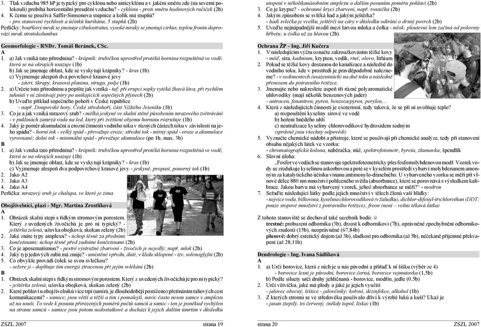 - pro stanovení rychlosti a účinků hurikánu, 5 stupňů (2b) Perličky: bouřkový mrak se jmenuje cibulostratus, vysoké mraky se jmenují cirkus, teplou frontu doprovází mrak stratokolumbus Geomorfologie