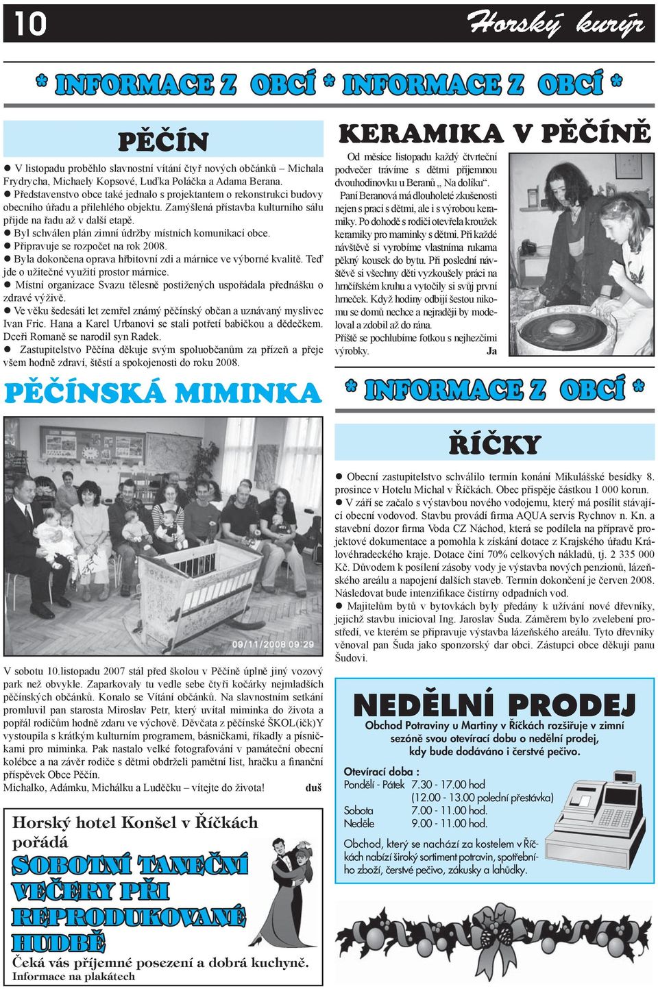 Byl schválen plán zimní údržby místních komunikací obce. Připravuje se rozpočet na rok 2008. Byla dokončena oprava hřbitovní zdi a márnice ve výborné kvalitě.