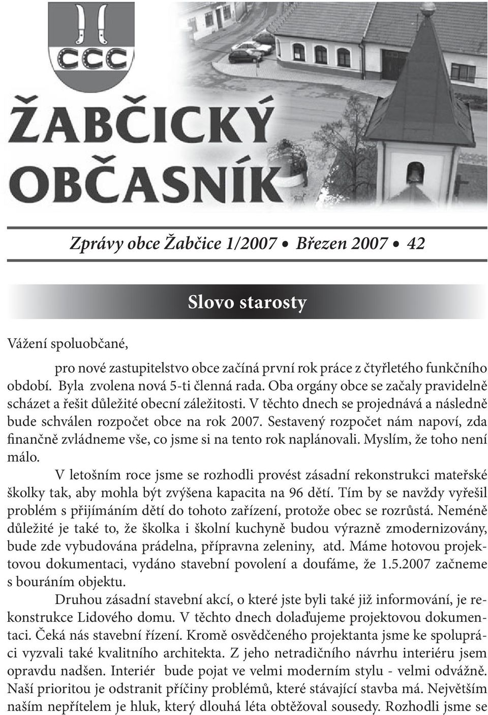 Sestavený rozpočet nám napoví, zda finančně zvládneme vše, co jsme si na tento rok naplánovali. Myslím, že toho není málo.