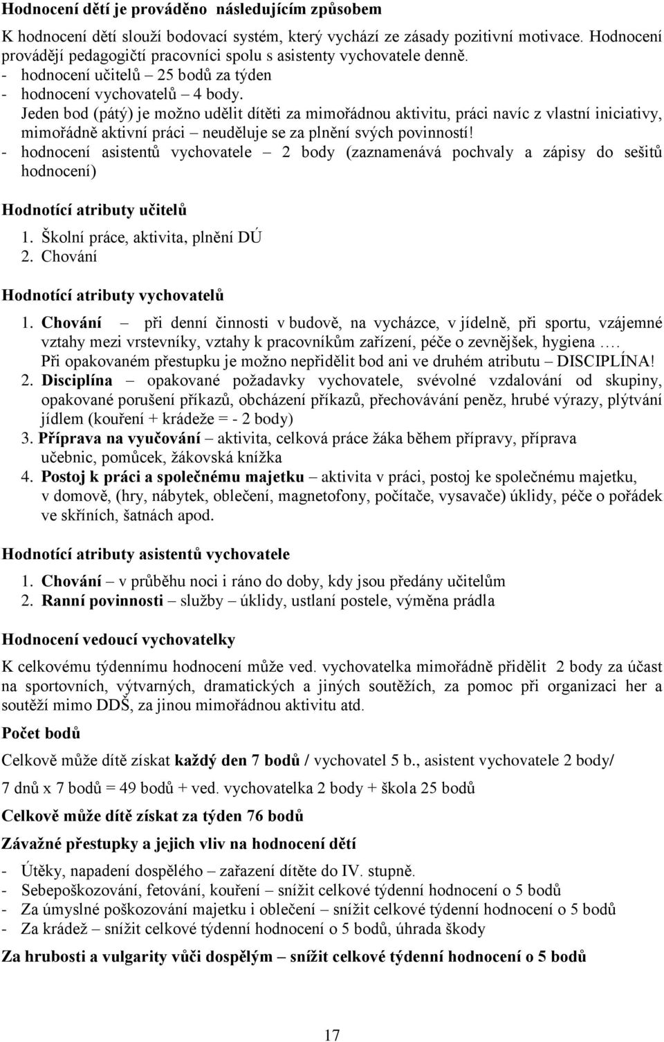 Jeden bod (pátý) je možno udělit dítěti za mimořádnou aktivitu, práci navíc z vlastní iniciativy, mimořádně aktivní práci neuděluje se za plnění svých povinností!