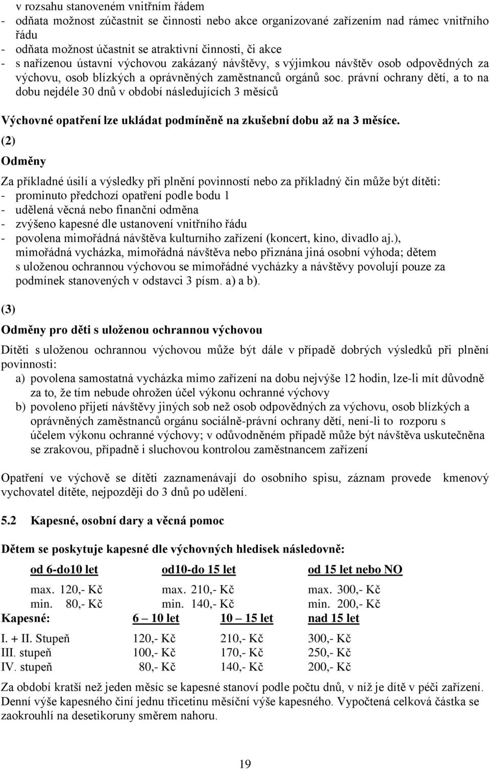 právní ochrany dětí, a to na dobu nejdéle 30 dnů v období následujících 3 měsíců Výchovné opatření lze ukládat podmíněně na zkušební dobu až na 3 měsíce.