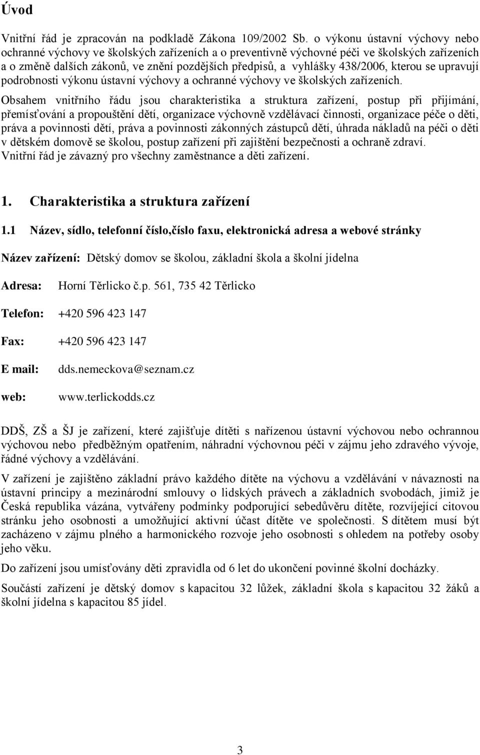 438/2006, kterou se upravují podrobnosti výkonu ústavní výchovy a ochranné výchovy ve školských zařízeních.