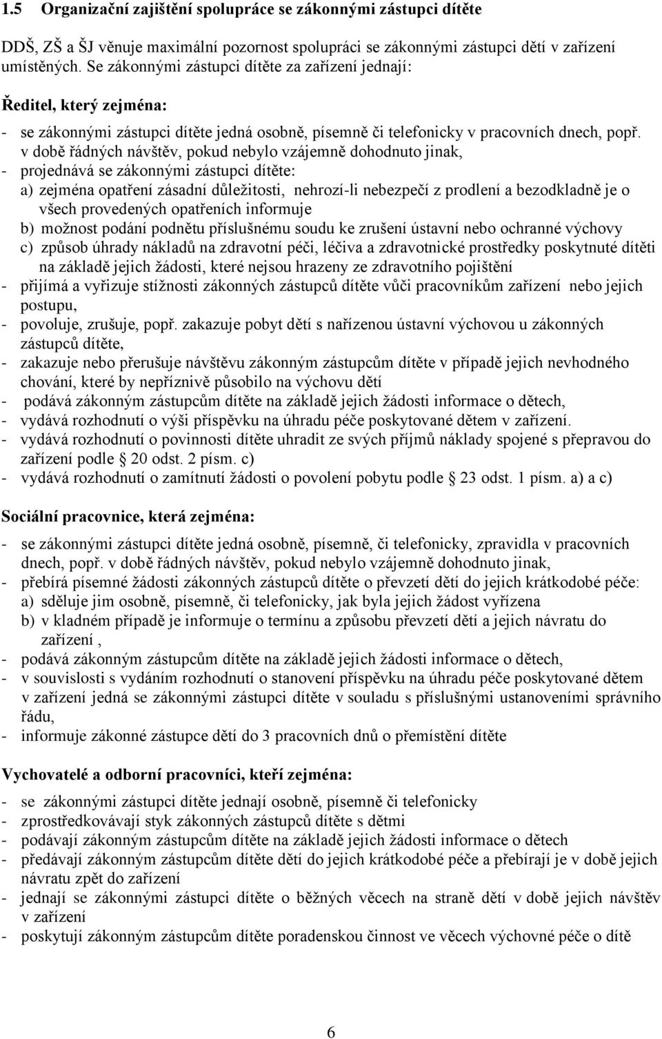 v době řádných návštěv, pokud nebylo vzájemně dohodnuto jinak, - projednává se zákonnými zástupci dítěte: a) zejména opatření zásadní důležitosti, nehrozí-li nebezpečí z prodlení a bezodkladně je o