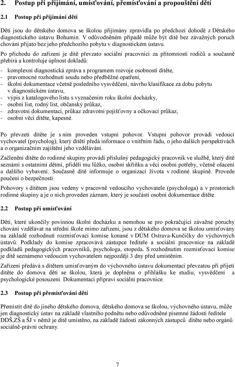 V odůvodněném případě může být dítě bez závažných poruch chování přijato bez jeho předchozího pobytu v diagnostickém ústavu.